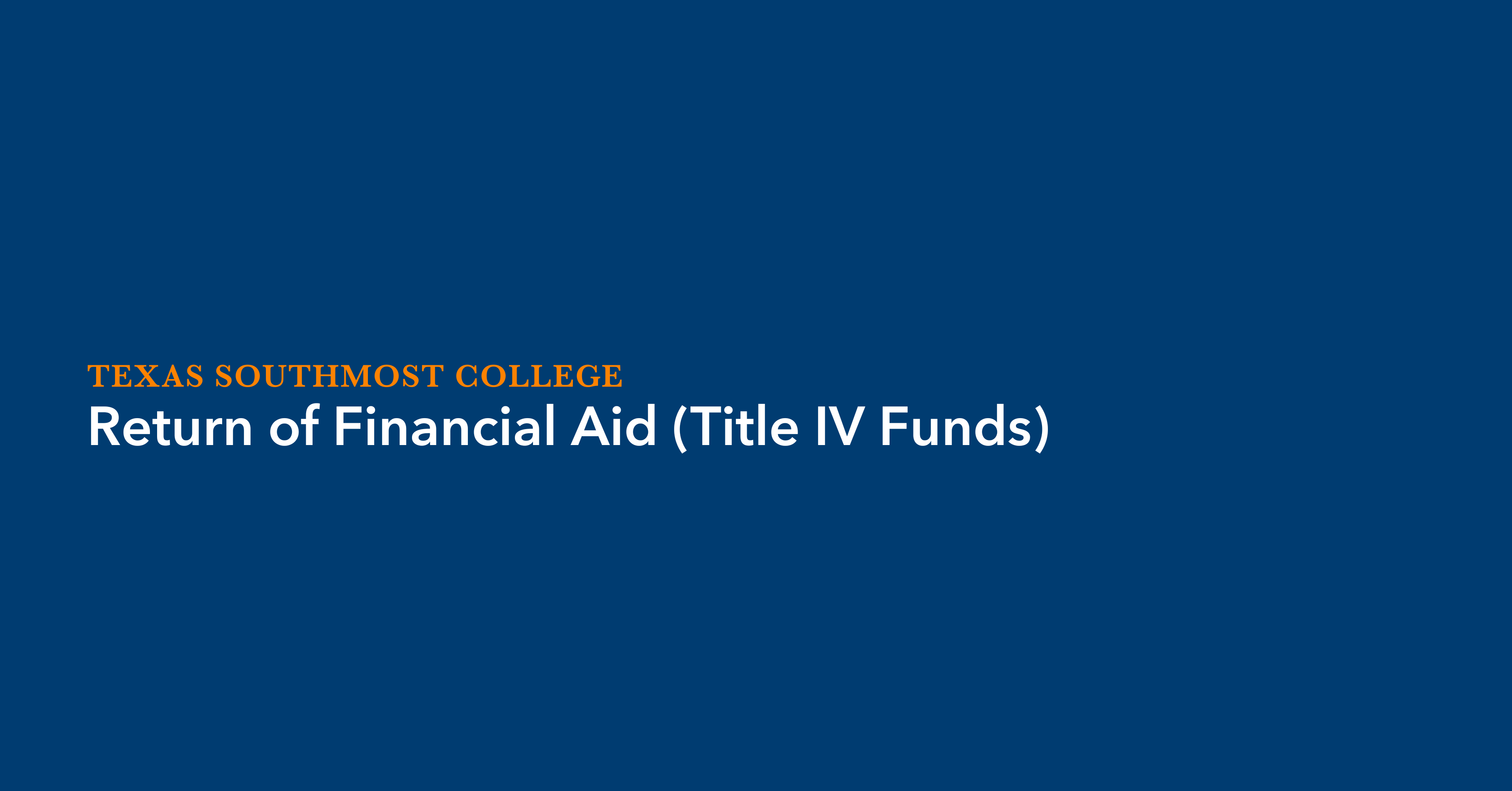 Return of Financial Aid (Title IV Funds) - Texas Southmost College